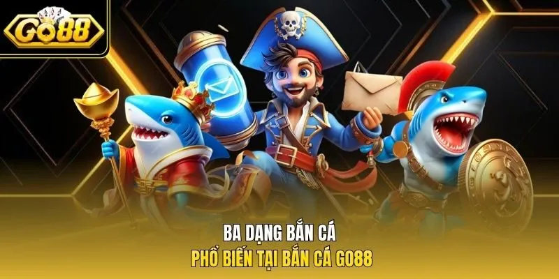 Ba dạng bắn cá phổ biến tại bắn cá Go88