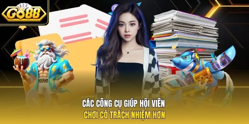 Các công cụ giúp hội viên chơi có trách nhiệm hơn