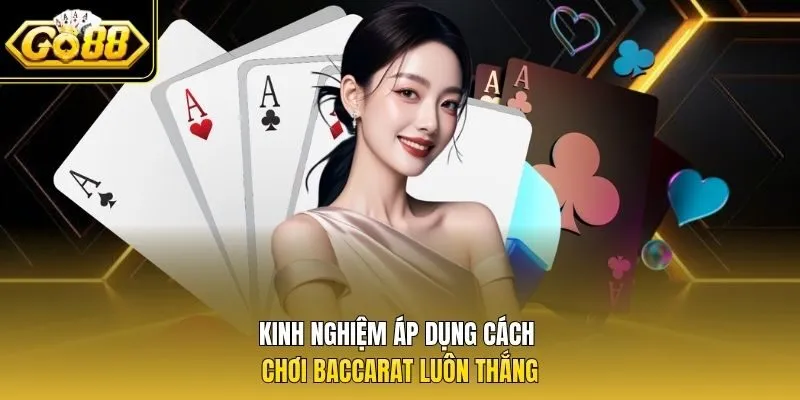 Kinh nghiệm áp dụng cách chơi Baccarat luôn thắng