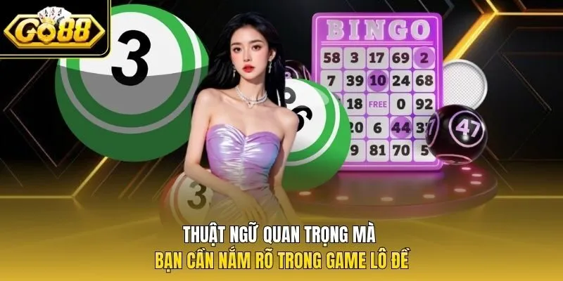 Thuật ngữ quan trọng mà bạn cần nắm rõ trong game lô đề 