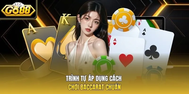 Trình tự áp dụng cách chơi Baccarat chuẩn